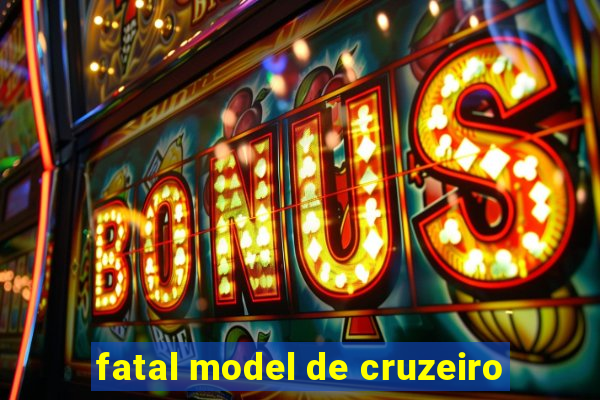 fatal model de cruzeiro